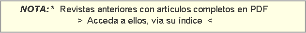 Cuadro de texto:        NOTA: *  Revistas anteriores con artículos completos en PDF                                   	  >  Acceda a ellos, vía su índice  <                                                              	                                              